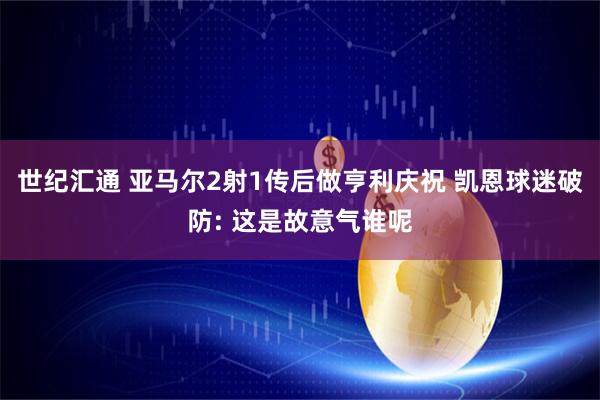 世纪汇通 亚马尔2射1传后做亨利庆祝 凯恩球迷破防: 这是故意气谁呢